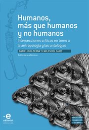 Humanos, más que humanos y no humanos : Intersecciones críticas en torno a la antropología y las ontologías cover image