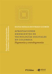 Apropiaciones emergentes de tecnologías digitales en colombia : Hegemonías y contrahegemonías cover image