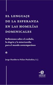 El lenguaje de la esperanza en las homilías dominicales : Reflexiones sobre el cuidado, la alegría y la misericordia para el mundo contemporaneo cover image