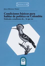 Condiciones básicas para hablar de política en Colombia : (dedicado a estudiantes de... lo que sea) cover image