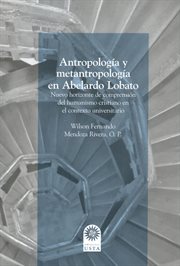 ANTROPOLOGIA Y METANTROPOLOGIA EN ABELARDO LOBATO : nuevo horizonte de comprension del humanismo cris cover image