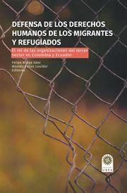 Defensa de los derechos humanos de los migrantes y refugiados : el rol de las organizaciones del tercer sector en Colombia y Ecuador cover image
