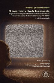 Violencia y ficción televisiva : El acontecimiento de los noventa : imaginarios de la representación mediática de la violencia colombiana, series de ficción televisiva de los noventa (1989-1999) cover image