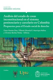 Análisis del estado de cosas inconstitucional en el sistema penitenciario y carcelario en Colombia : propuestas para el Estado social de derecho cover image