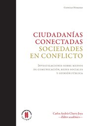 Ciudadanías conectadas, sociedades en conflicto : investigaciones sobre medios de comunicación, redes sociales y opinión pública cover image