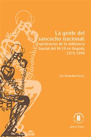 La gente del sancocho nacional: experiencias de la militancia barrial del m-19 en bogotá, 1974-1990 cover image