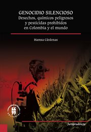 Genocidio silencioso : desechos, químicos peligrosos y pesticidas prohibidos en Colombia y el mundo cover image