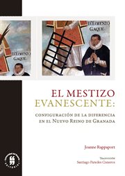 El mestizo evanescente : configuración de la diferencia en el NuevoReino de Granada cover image