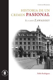 Historia de un crimen pasional : el caso Zawadzky = History of a crime of passion : the Zawadzky case cover image