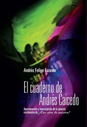El Cuaderno de Andrés Caicedo : Aproximación y Transcripción de la Génesis Escrituraria de ¡Que Viva la Música! cover image