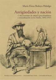 Antigüedades y nación. Coleccionismo de objetos precolombinos y musealización en los Andes, 1892-1915 cover image