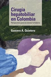 Cirugía hepatobiliar en colombia. Perspectiva para no olvidar la historia cover image