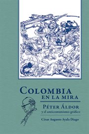 Colombia en la Mira : Péter Áldor y el Anticomunismo Gráfico cover image