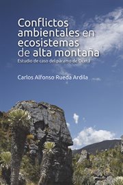 Conflictos Ambientales en Ecosistemas de Alta Montaña : Estudio de Caso Del Páramo de Ocetá cover image