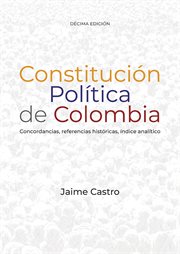Constitucion politica de Colombia : Concordancias, referencias historicas, indice analitico cover image