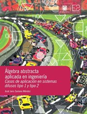 Álgebra abstracta aplicada en ingeniería : casos de aplicación en sistemas difusos tipo 1 y tipo 2 cover image