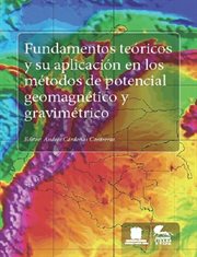 Fundamentos Teóricos Y Su Aplicación En Los Métodos De Potencial Geomagnético Y Gravimétrico cover image
