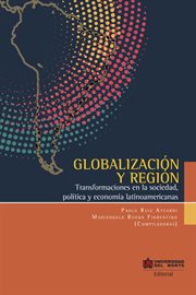 Globalización y región : transformaciones en la sociedad, política y economía latinoamericanas cover image