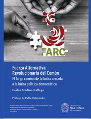 Fuerza Alternativa Revolucionaria del Común : el largo camino de la lucha armada a la lucha política democrática cover image