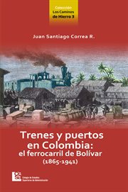 Trenes y puertos en Colombia : el ferrocarril de Bolívar (1865-1941) cover image