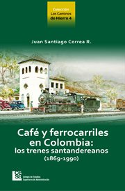 Café y ferrocarriles en Colombia : los trenes santandereanos (1869-1990) cover image
