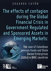 The effects of contagion during the Global Financial Crisis in Government Regulated and Sponsored Assets in Emerging Markets : the case of Colombian pension funds and State Owned Enterprises (SOEs) in BRIC countries cover image