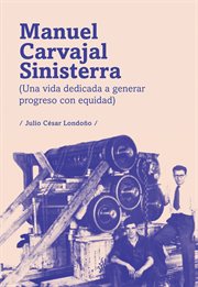 Manuel carvajal sinisterra (una vida dedicada a generar progreso con equidad) cover image