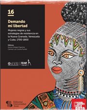 Demando mi libertad. Mujeres negras y sus estrategias de resistencia en la Nueva Granada, Venezuela y Cuba, 1700-1800 cover image