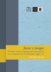 Jurar y juzgar : estudio sobre el juramento procesal y su evolución en Colombia, siglo XIX cover image