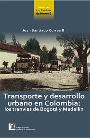 Transporte y desarrollo urbano en Colombia : los tranvías de Bogotá y Medellín cover image