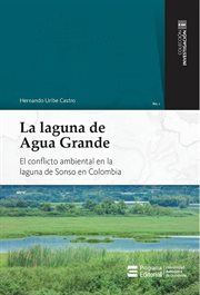 La laguna de Agua Grande : el conflicto ambiental en la Laguna de Sonso en Colombia cover image