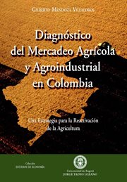 Diagnóstico del mercadeo agrícola y agroindustrial en Colombia : una estrategia para la reactivación de la agricultura cover image