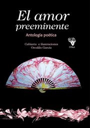 El amor preeminente : Antología Poética cover image