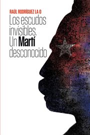 Los escudos invisibles. Un Martí desconocido cover image