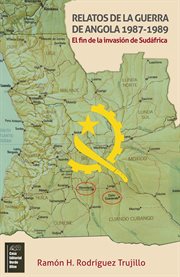 Relatos de la Guerra de Angola 1987-1989. El fin de la Invasión en Sudáfrica cover image