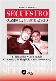 Secuestro. cuando la muerte acecha. El rescate de Wilson Ramos El secuestro de Simplicio Hernández (Picho) cover image