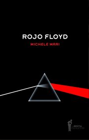 Rojo Floyd : novela en 30 confesiones, 53 testimonios, 27 lamentaciones (de las cuales 11 son ultramundanas), 6 interrogaciones, 3 exhortaciones, 15 informes, una revelación y una contemplación cover image