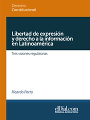 Libertad de Expresión y Derecho a la Información en Latinoamérica : Tres Visiones Regulatorias cover image