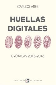 Huellas digitales. Crónicas 2013-2018 cover image