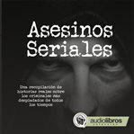 Asesinos seriales : una recopilación de historias reales sobre los criminales más despiadados de tos los tiempos cover image