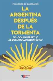 La argentina después de la tormenta. Del ocaso perpetuo al desarrollo estratégico cover image