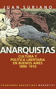 Anarquistas : cultura y política libertaria en Buenos Aires, 1890-1910 cover image