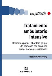 Tratamiento ambulatorio intensivo. Elementos para el abordaje individual y grupal del consumo problemático de sustancias cover image