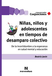 Niñas, niños y Adolescentes en Tiempos de Desamparo Colectivo : De la Incertidumbre a la Esperanza en Salud Mental y Educación cover image