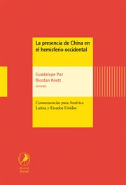 La presencia de China en el hemisferio occidental : consecuencias para América Latina y Estados Unidos cover image
