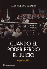 Cuando el poder perdió el juicio : Argentina, 1985 cover image