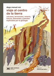 Viaje al centro de la tierra : volcanes, terremotos, minería, basura, diamantes y petróleo explicados por la geología cover image