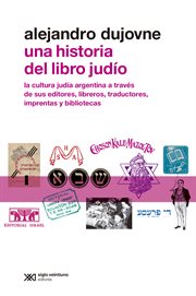 Una historia del libro judío. La cultura judía argentina a través de sus editores, libreros, traductores, imprentas y bibliotecas cover image