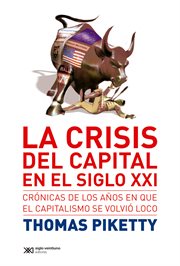 La crisis del capital en el siglo xxi. Crónicas de los años en que el capitalismo se volvió loco cover image