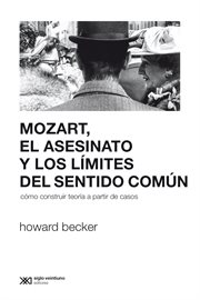 Mozart, el Asesinato y Los límites Del Sentido Común : Cómo Construir Teoría a Partir de Casos cover image